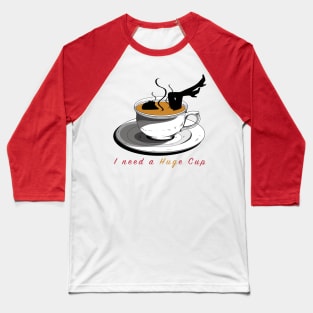 I Need a HUGe Cup of Coffee Baseball T-Shirt